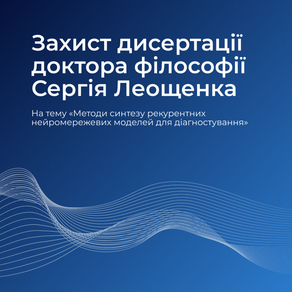 Defense of the dissertation of Doctor of Philosophy Serhiy Leoshchenko on the topic «Methods of synthesis of recurrent neural network models for diagnostics»