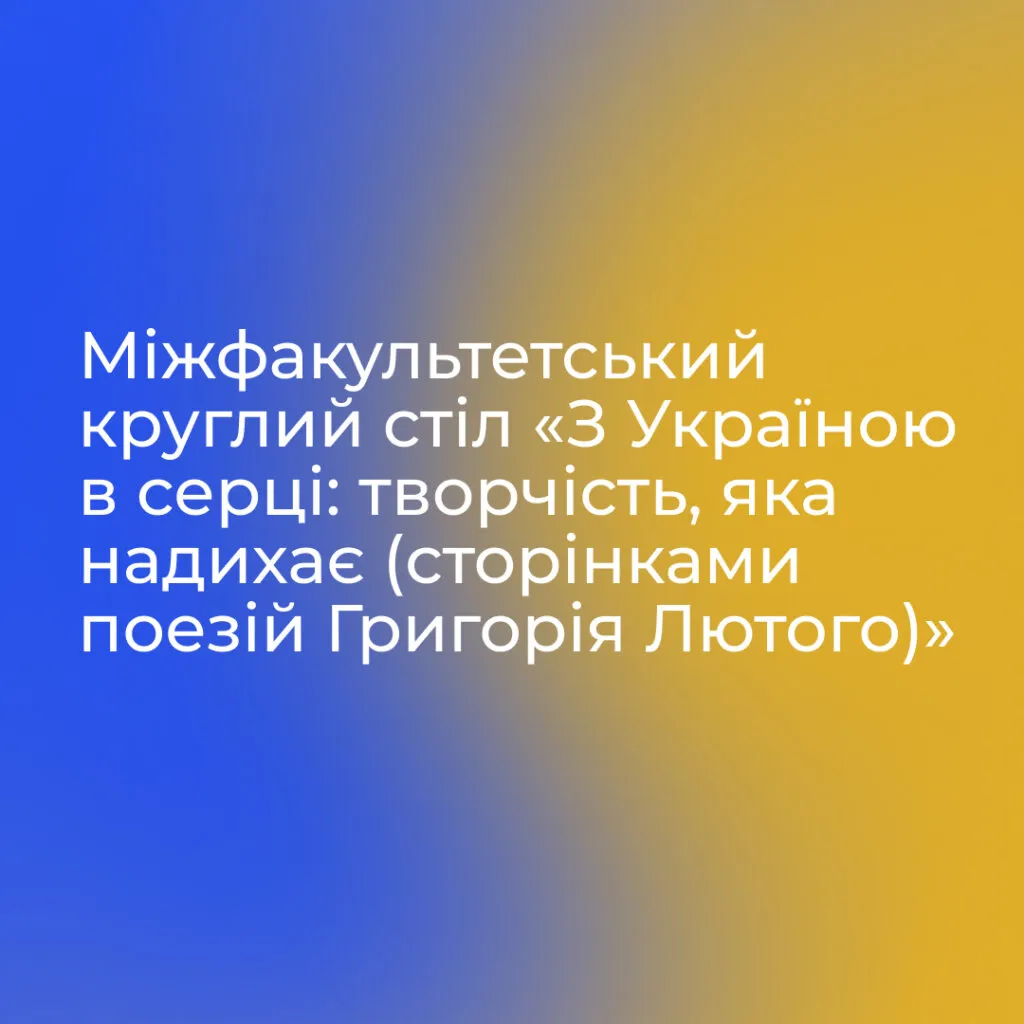 Interfaculty round table «With Ukraine in the heart: creativity that inspires (with pages of poems by Hryhoriy Lyuty)»