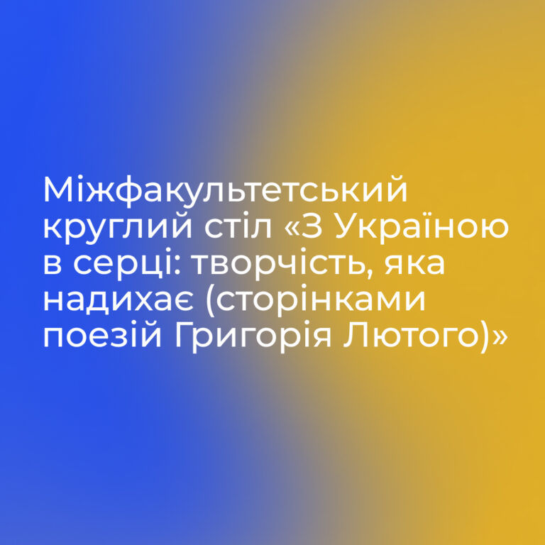 Interfaculty round table «With Ukraine in the heart: creativity that inspires (with pages of poems by Hryhoriy Lyuty)»