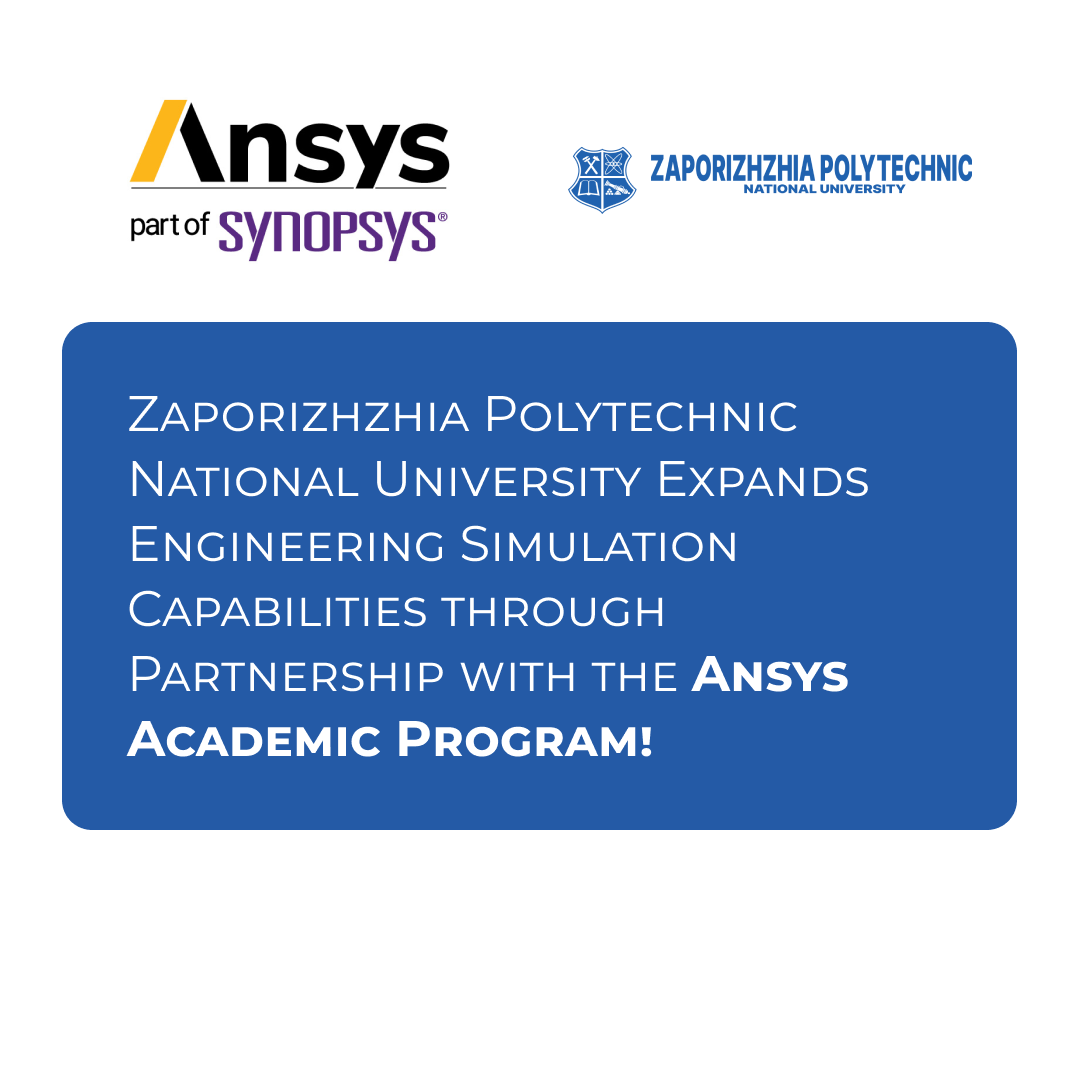 Zaporizhzhia Polytechnic National University Expands Engineering Simulation Capabilities through Partnership with the Ansys Academic Program!